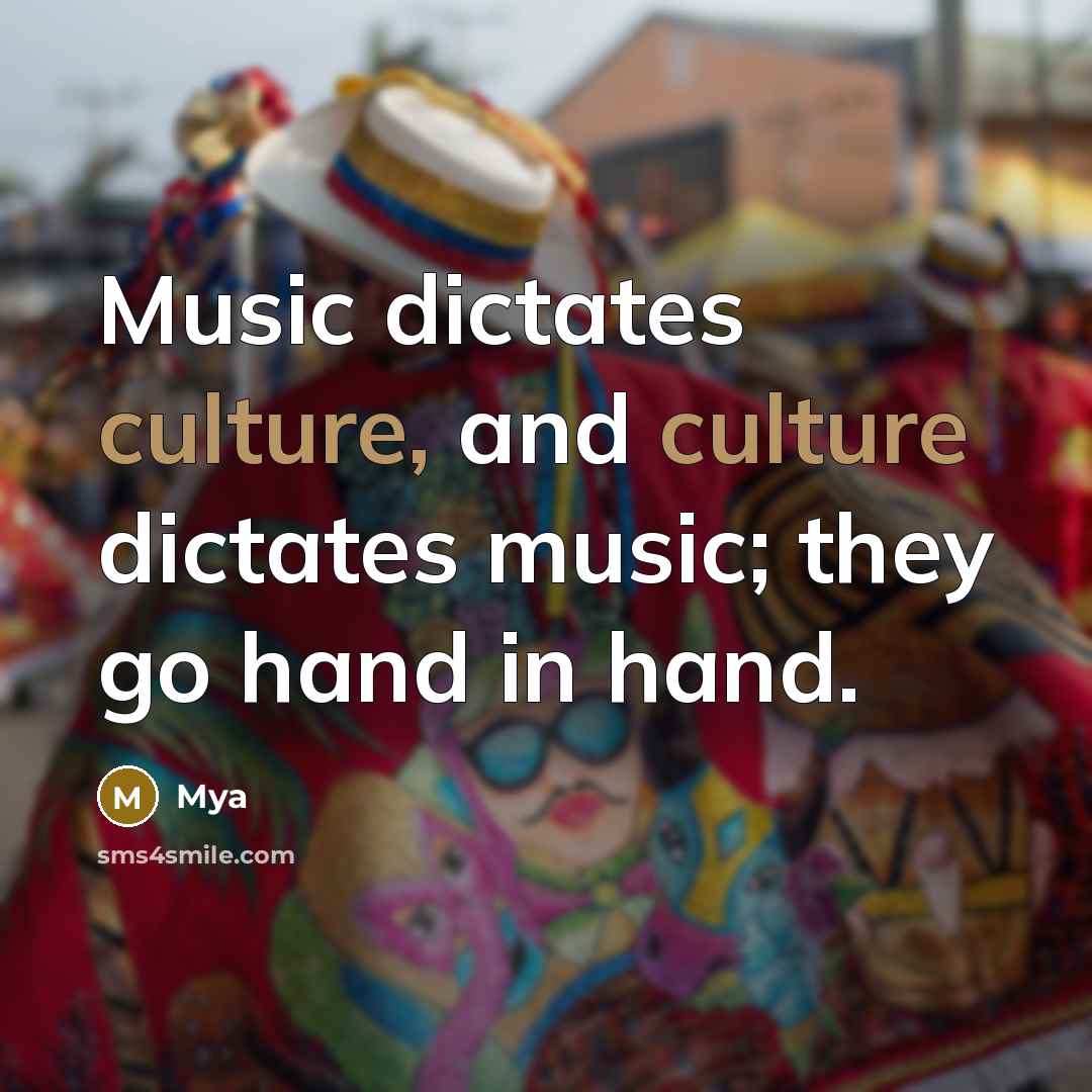 “Music dictates culture, and culture dictates music; they go hand…” quote by Mya