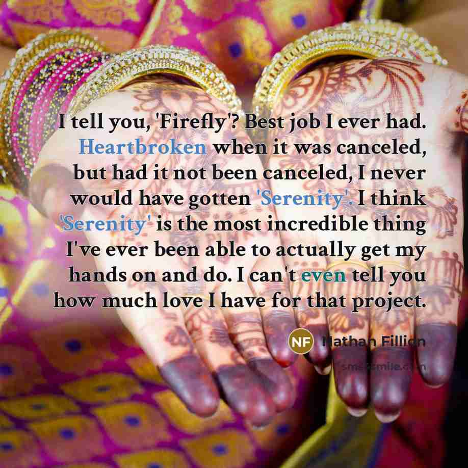 “I tell you, 'Firefly'? Best job I ever had. Heartbroken…” quote by Nathan Fillion