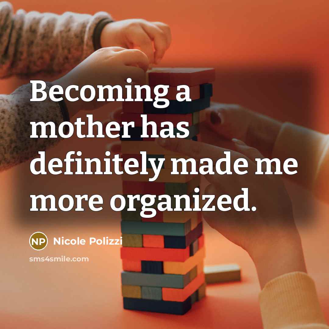 “Becoming a mother has definitely made me more organized.…” quote by Nicole Polizzi