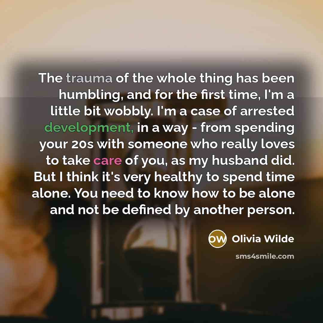 “The trauma of the whole thing has been humbling, and…” quote by Olivia Wilde