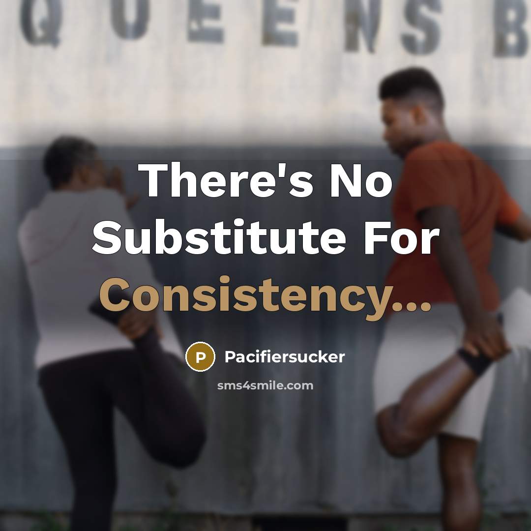 “There's No Substitute For Consistency...…” quote by Pacifiersucker