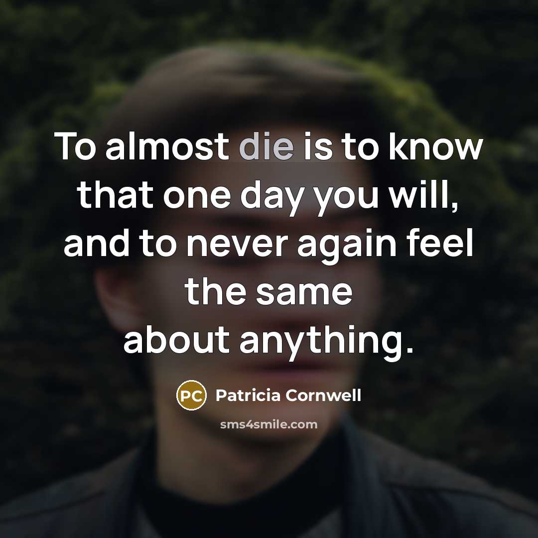 “To almost die is to know that one day you…” quote by Patricia Cornwell