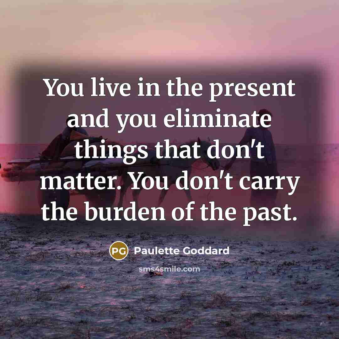 “You live in the present and you eliminate things that…” quote by Paulette Goddard
