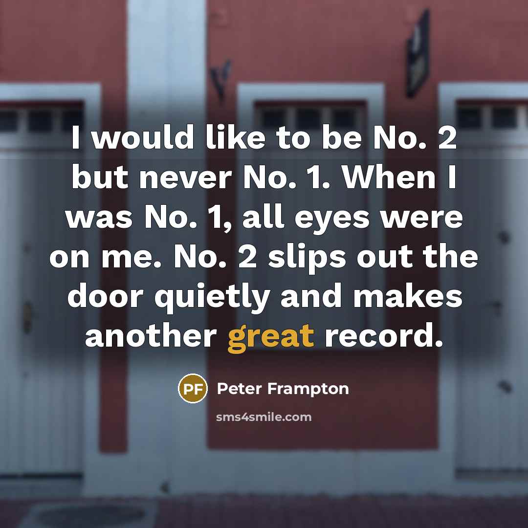 “I would like to be No. 2 but never No.…” quote by Peter Frampton