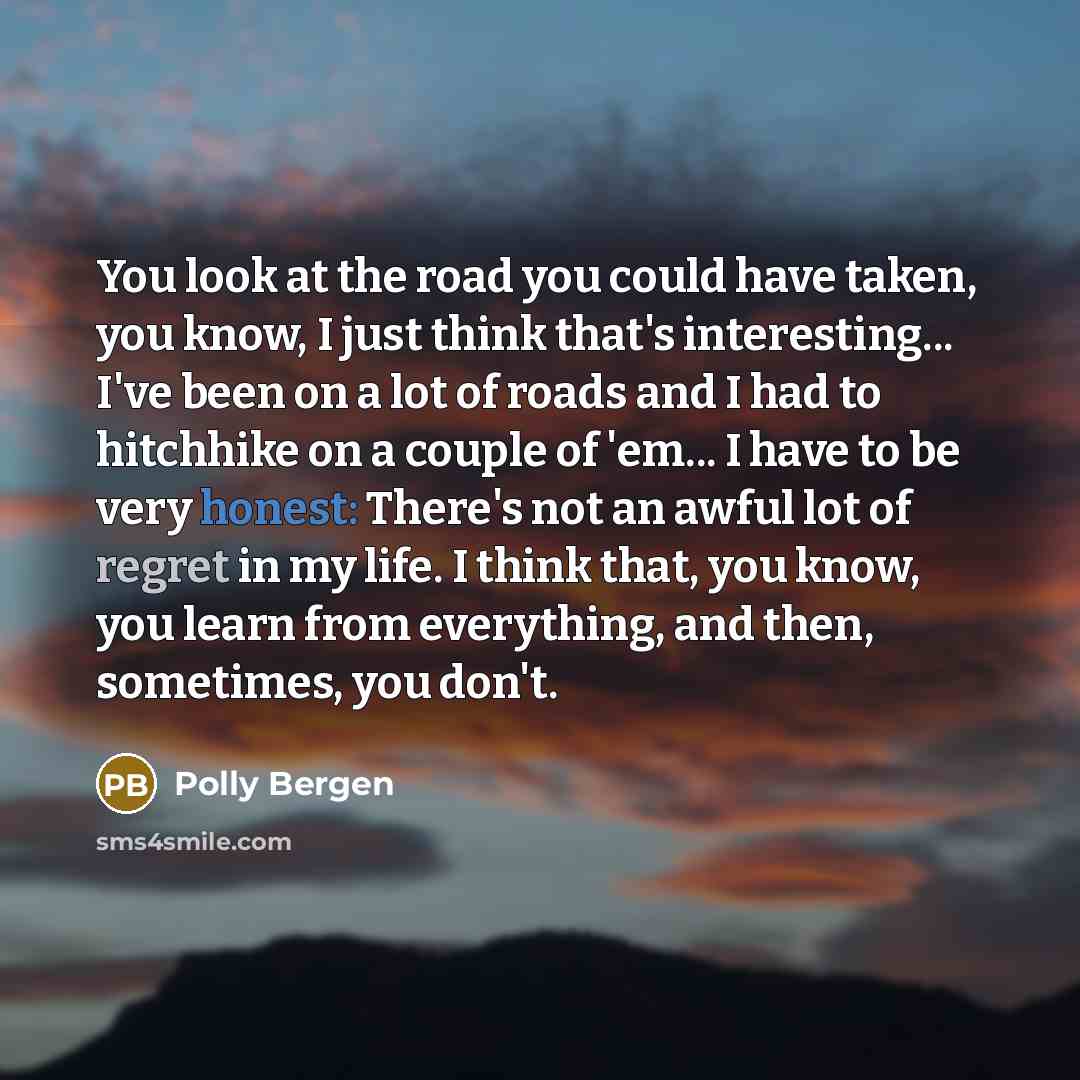 “You look at the road you could have taken, you…” quote by Polly Bergen