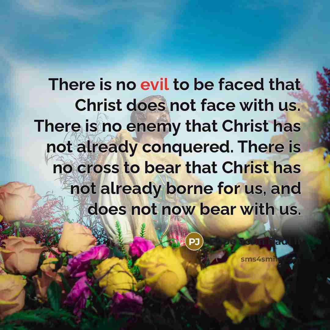 “There is no evil to be faced that Christ does…” quote by Pope John Paul II