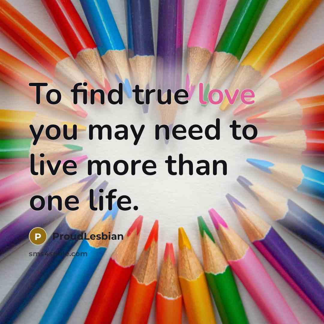 “To find true love you may need to live more…” quote by ProudLesbian