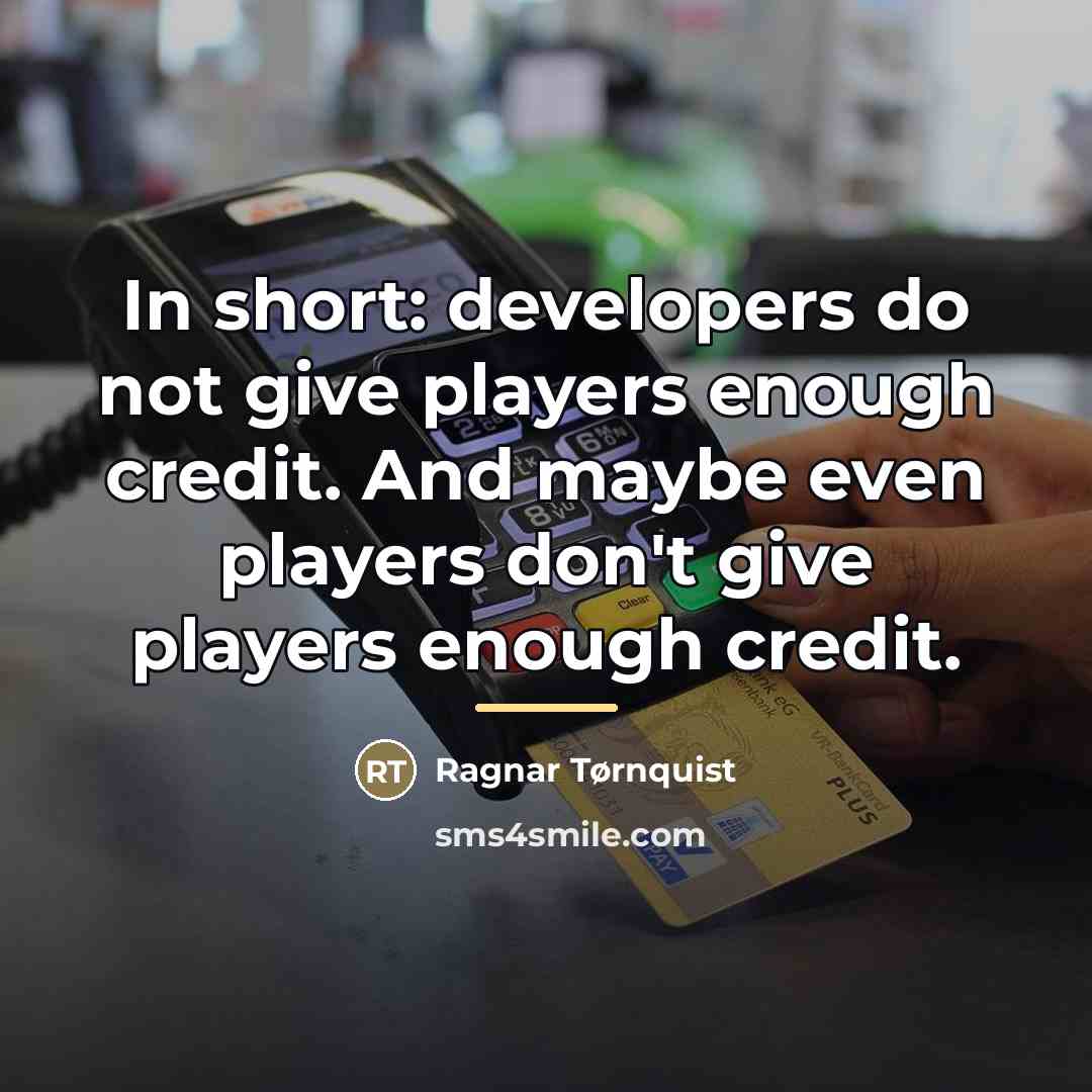 “In short: developers do not give players enough credit. And…” quote by Anonymous