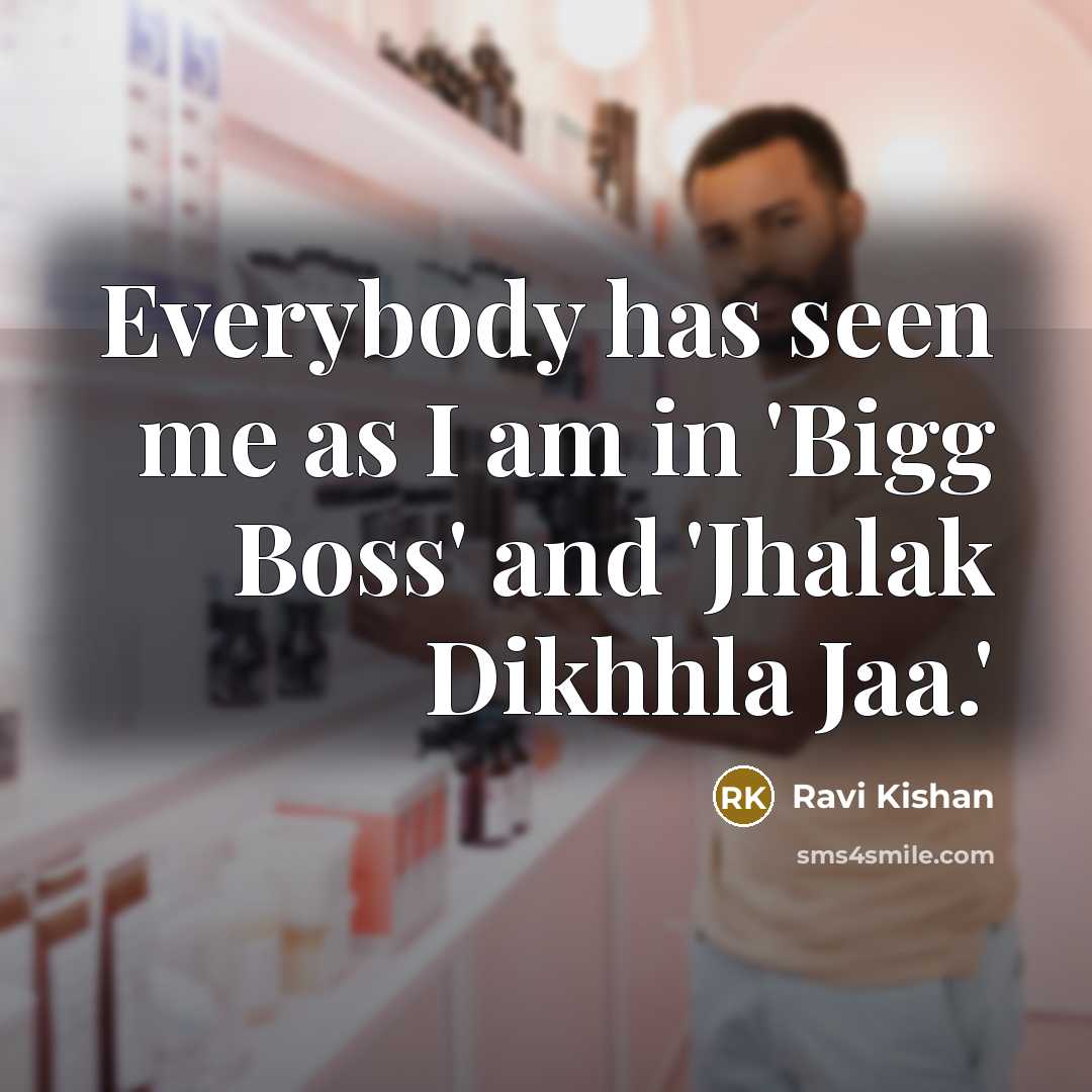 “Everybody has seen me as I am in 'Bigg Boss' and 'Jhalak Dikhhla Jaa.'” quote by Ravi Kishan