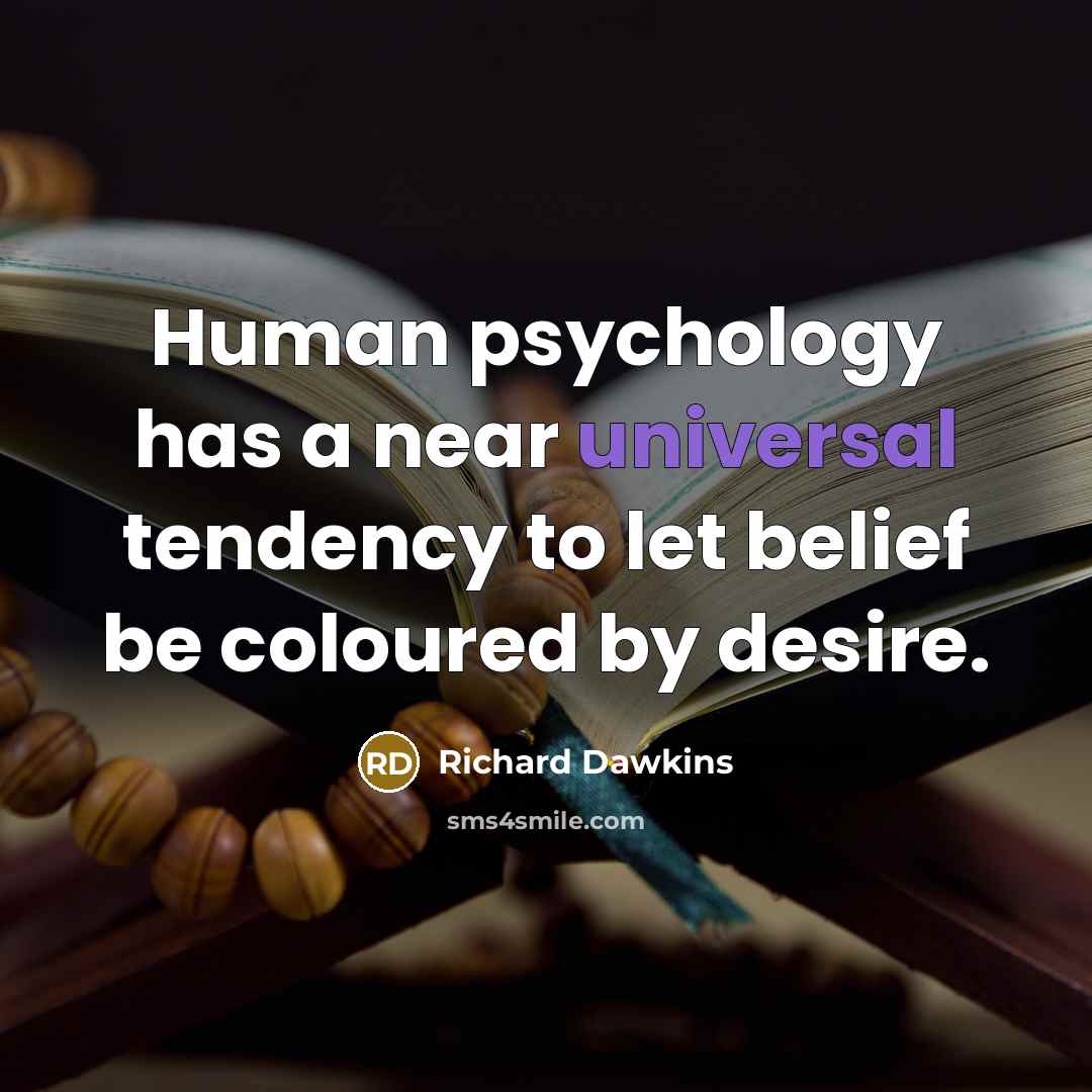 “Human psychology has a near universal tendency to let belief…” quote by Richard Dawkins