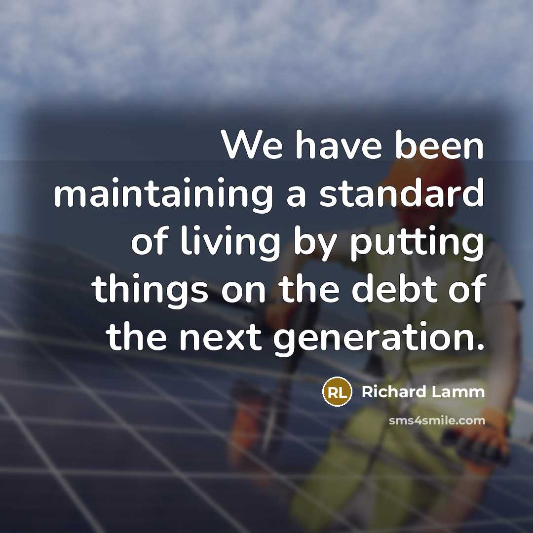 “We have been maintaining a standard of living by putting…” quote by Richard Lamm