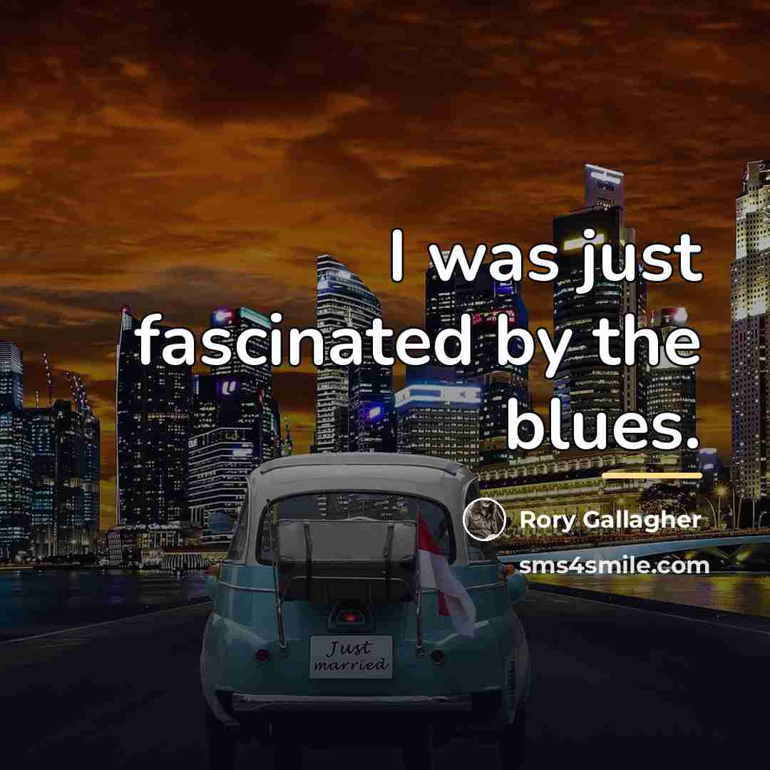 “I was just fascinated by the blues.…” quote by Rory Gallagher
