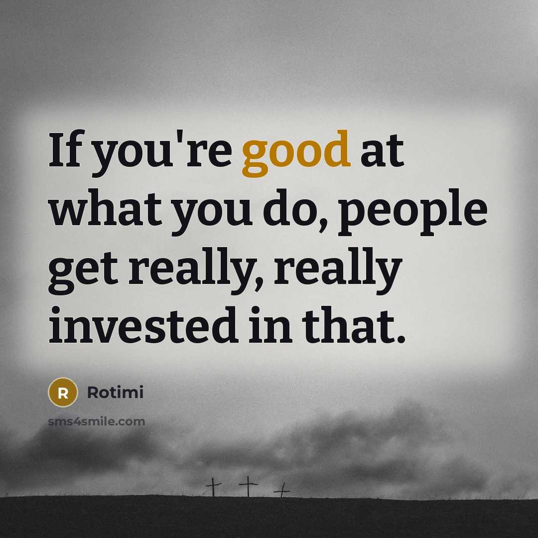“If you're good at what you do, people get really,…” quote by Rotimi