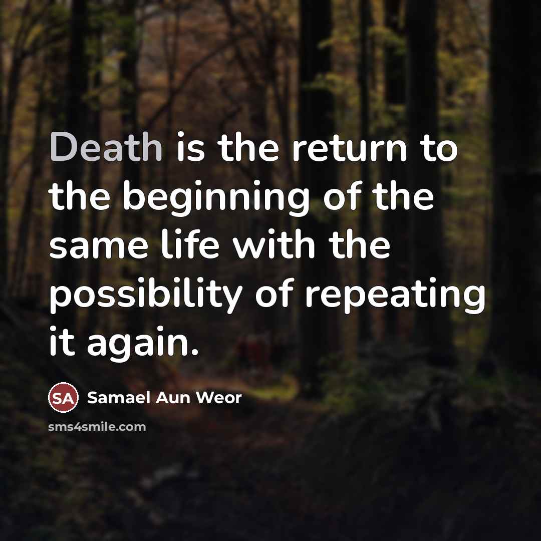 “Death is the return to the beginning of the same…” quote by Samael Aun Weor