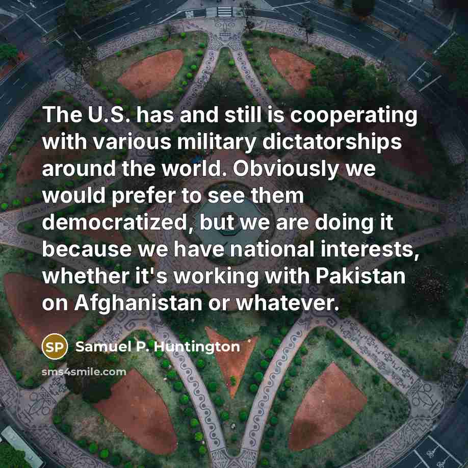 “The U.S. has and still is cooperating with various military…” quote by Samuel P. Huntington