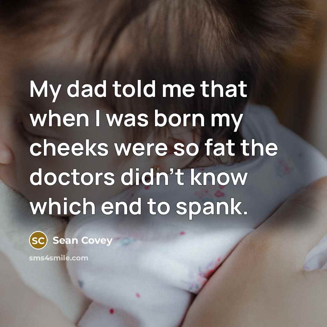 “My dad told me that when I was born my…” quote by Sean Covey
