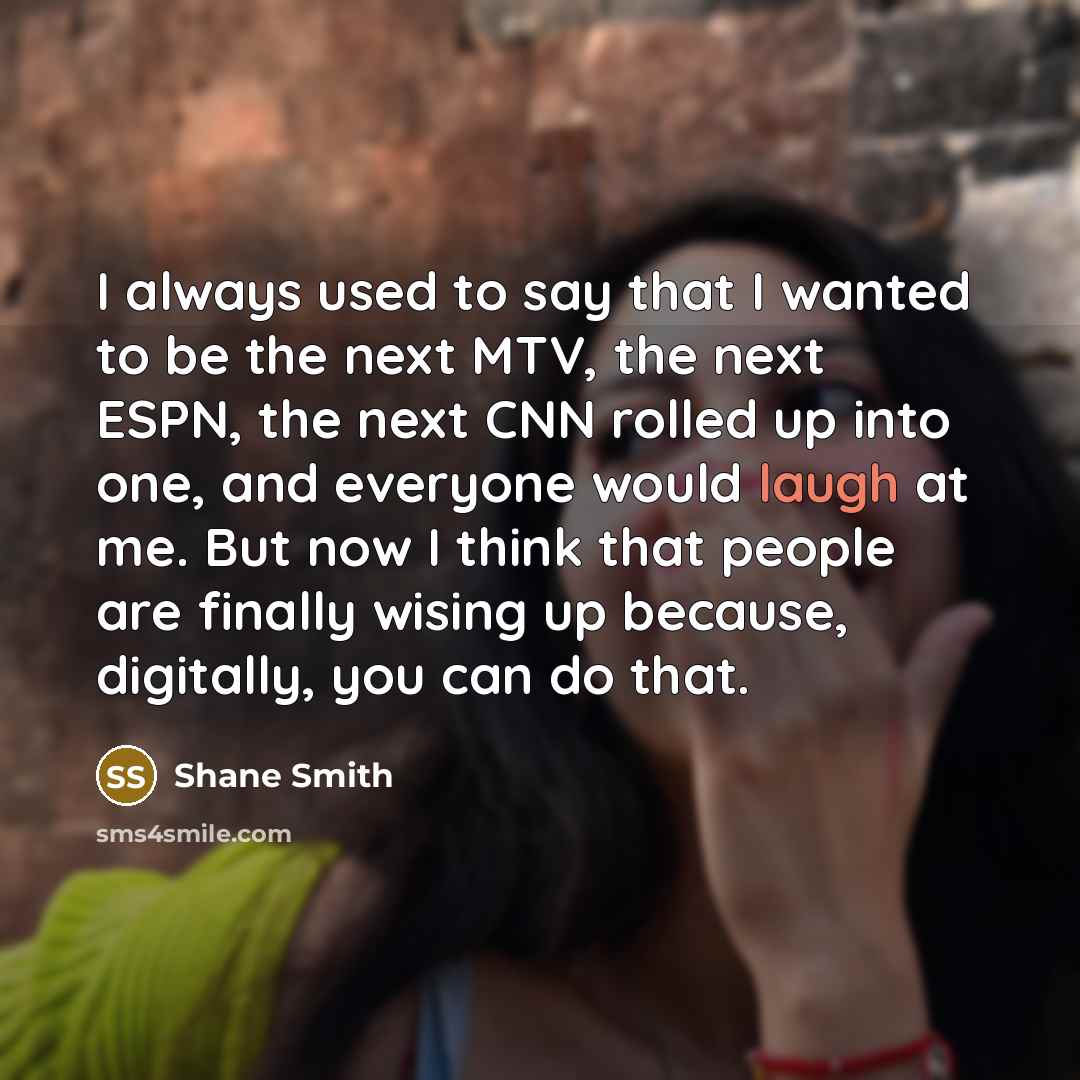 “I always used to say that I wanted to be…” quote by Shane Smith