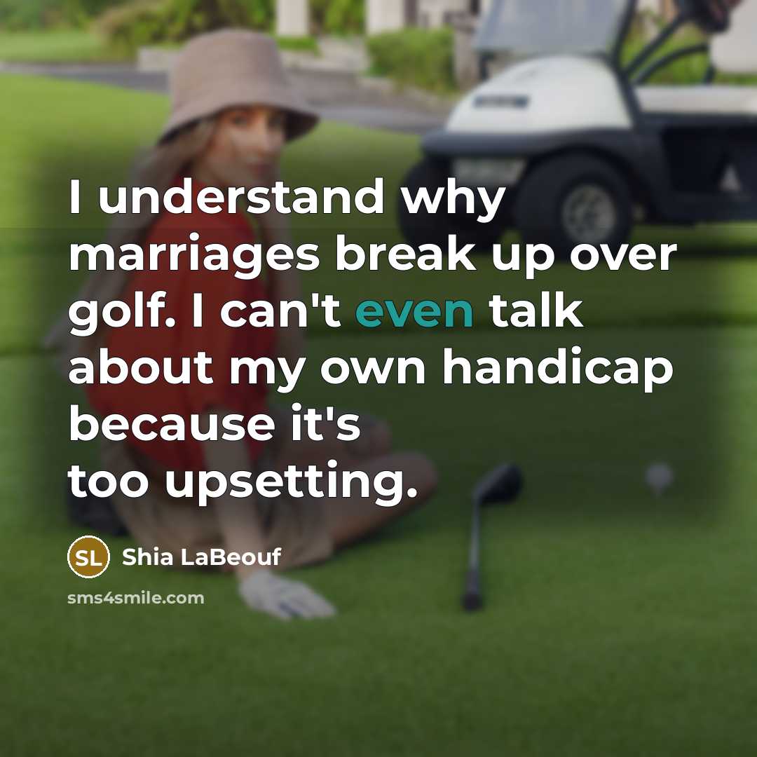 “I understand why marriages break up over golf. I can't…” quote by Shia LaBeouf