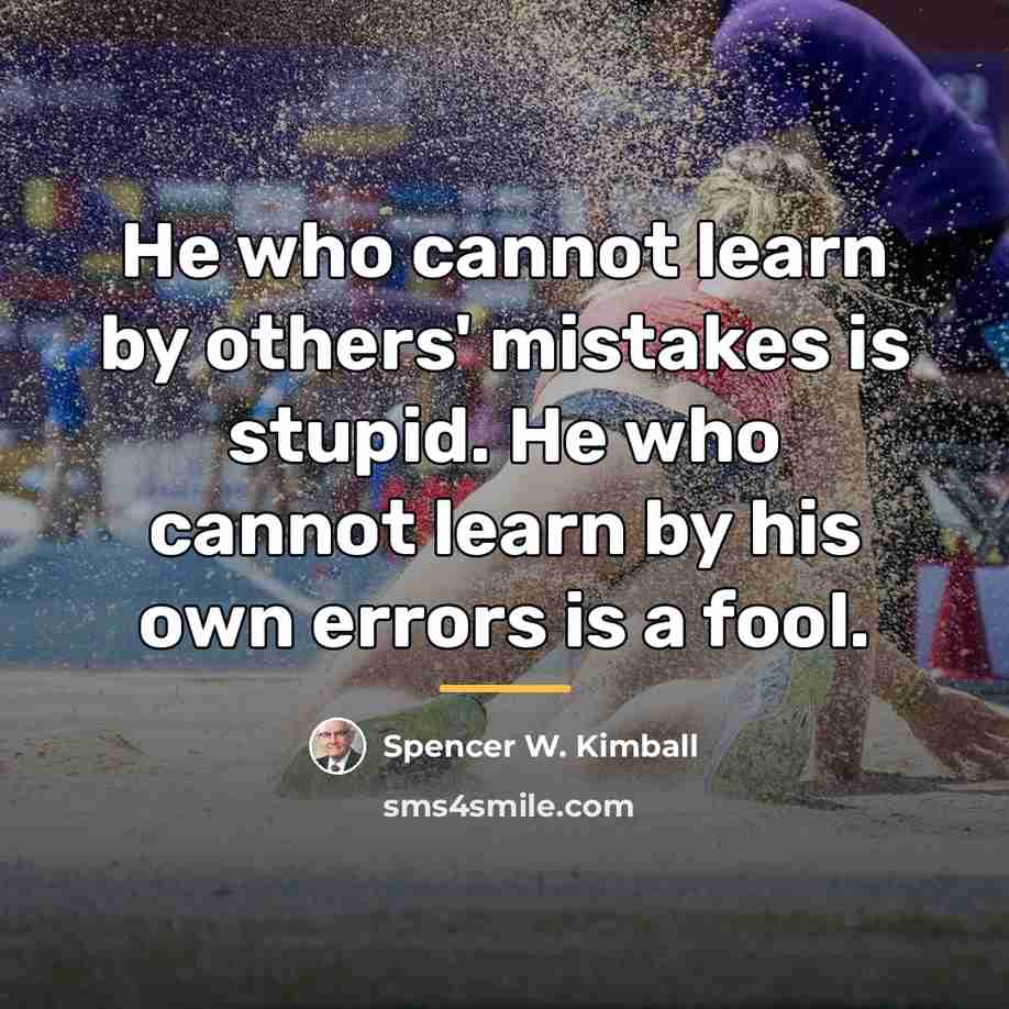 “He who cannot learn by others' mistakes is stupid. He…” quote by Spencer W. Kimball