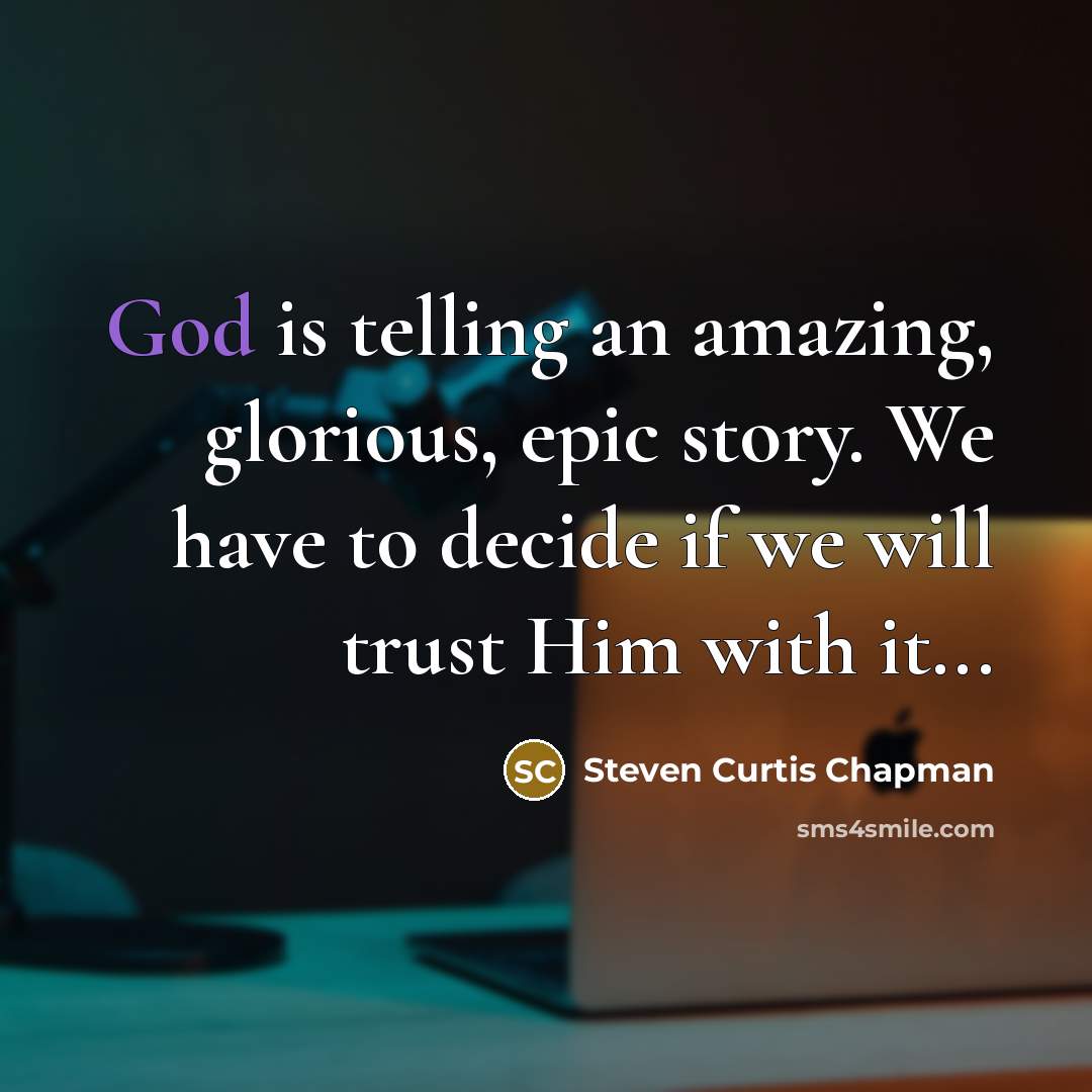 “God is telling an amazing, glorious, epic story. We have…” quote by Steven Curtis Chapman