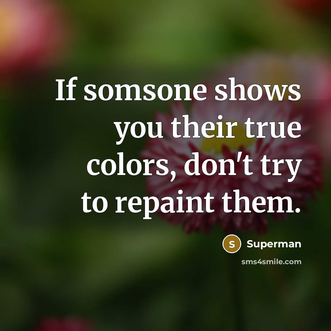 “If somsone shows you their true colors, don't try to…” quote by Superman