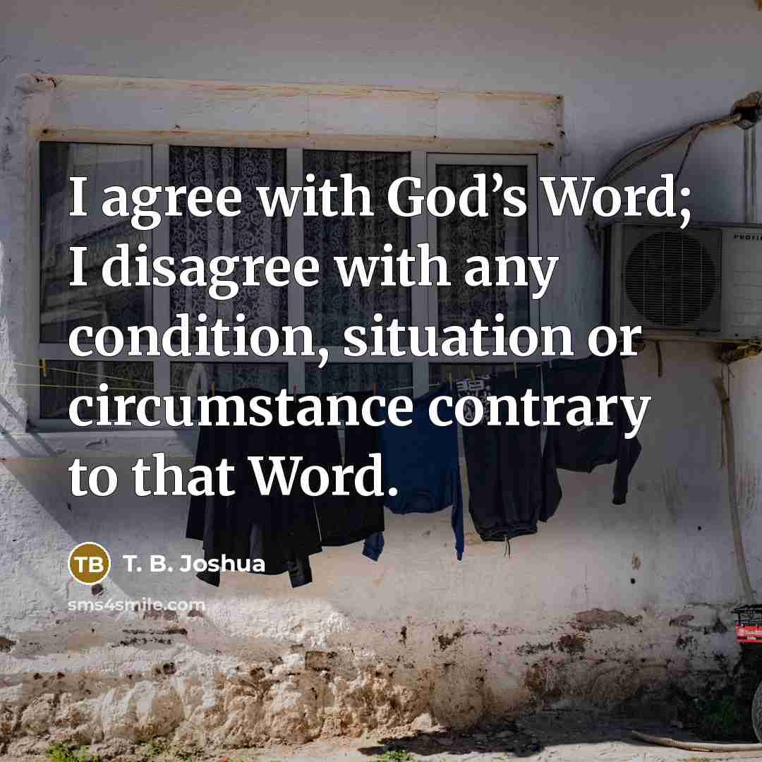 “I agree with God’s Word; I disagree with any condition,…” quote by T. B. Joshua