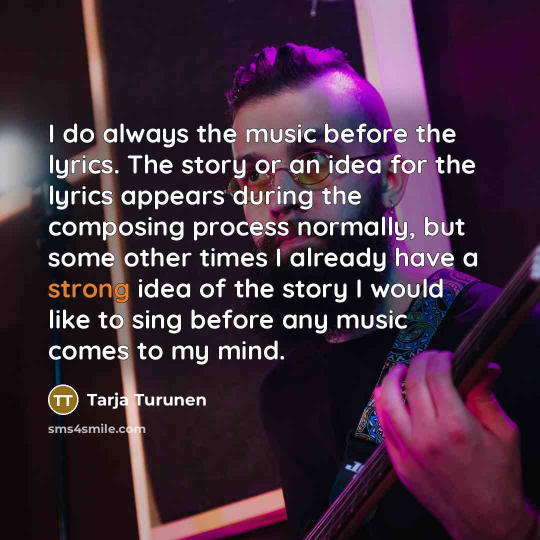 “I do always the music before the lyrics. The story…” quote by Tarja Turunen