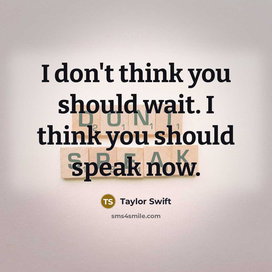“I don't think you should wait. I think you should…” quote by Taylor Swift