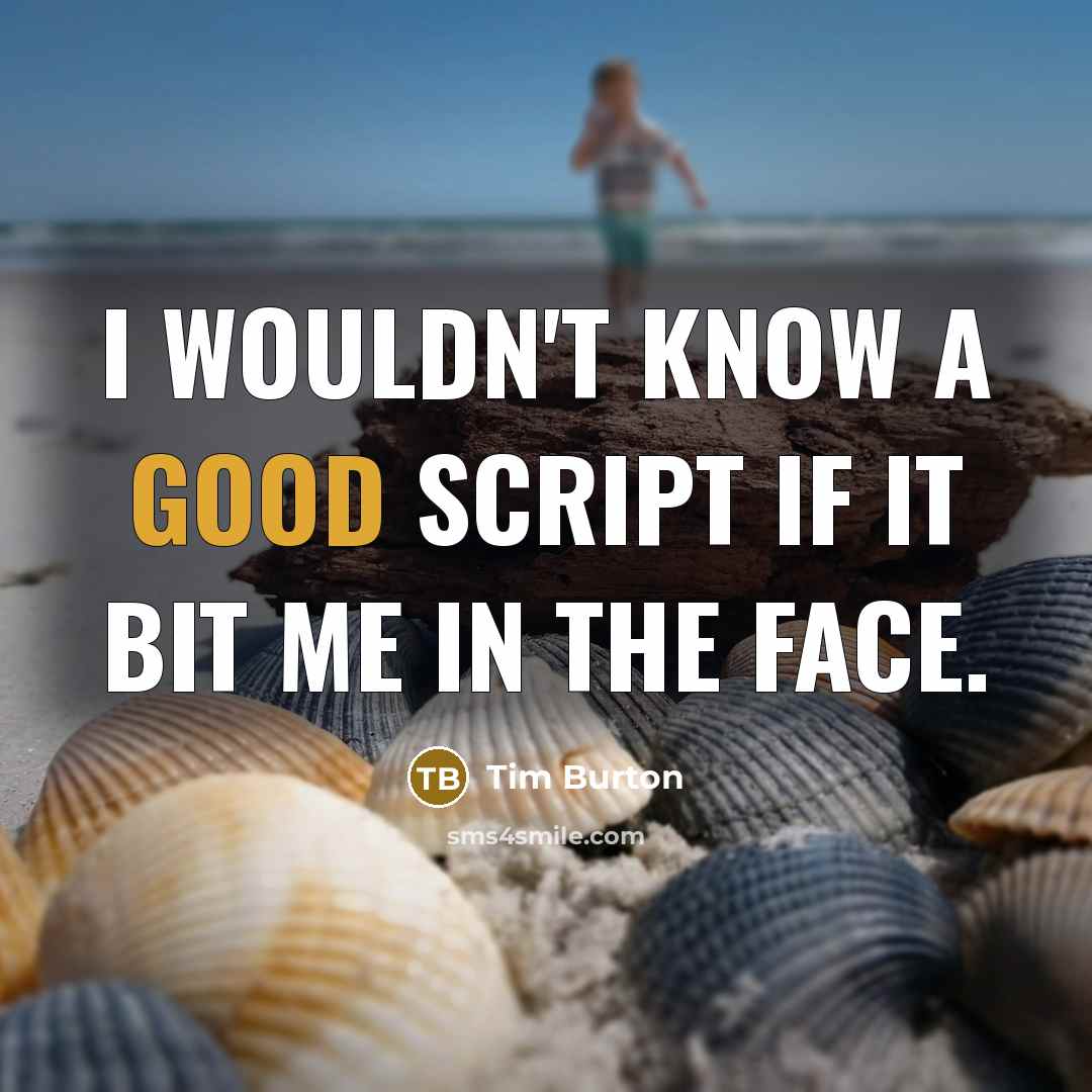 “I wouldn't know a good script if it bit me in the face.” quote by Tim Burton