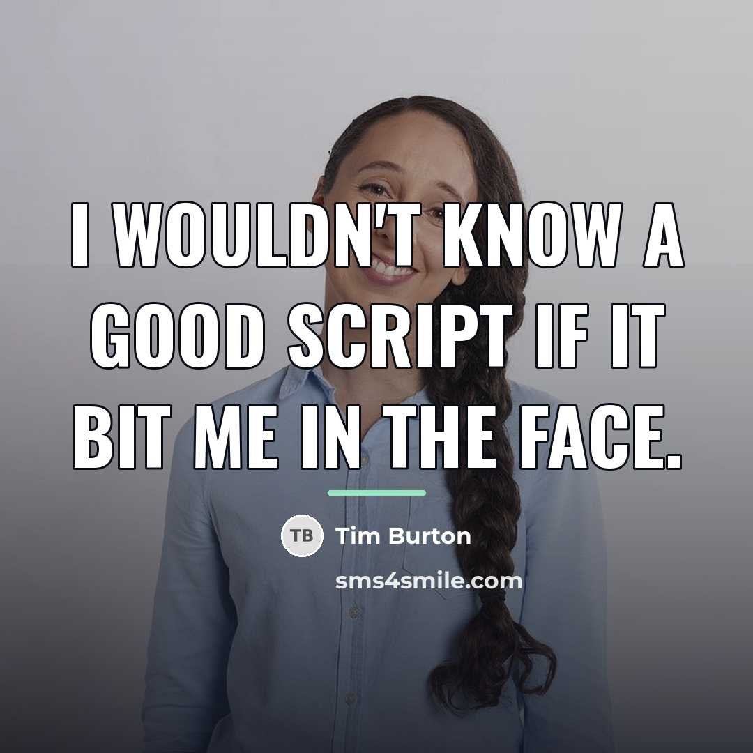 “I wouldn't know a good script if it bit me…” quote by Tim Burton