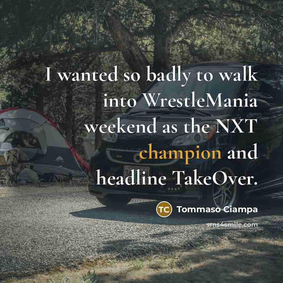 “I wanted so badly to walk into WrestleMania weekend as…” quote by Tommaso Ciampa