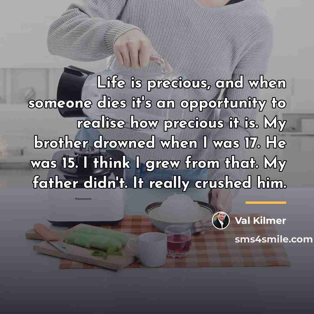 “Life is precious, and when someone dies it's an opportunity…” quote by Val Kilmer