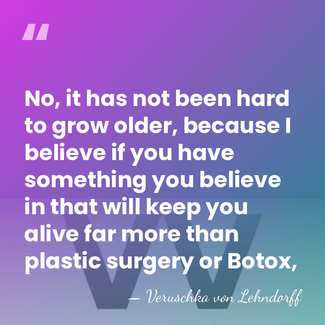No, it has not been hard to grow older, because I believe&hellip; - Veruschka von Lehndorff