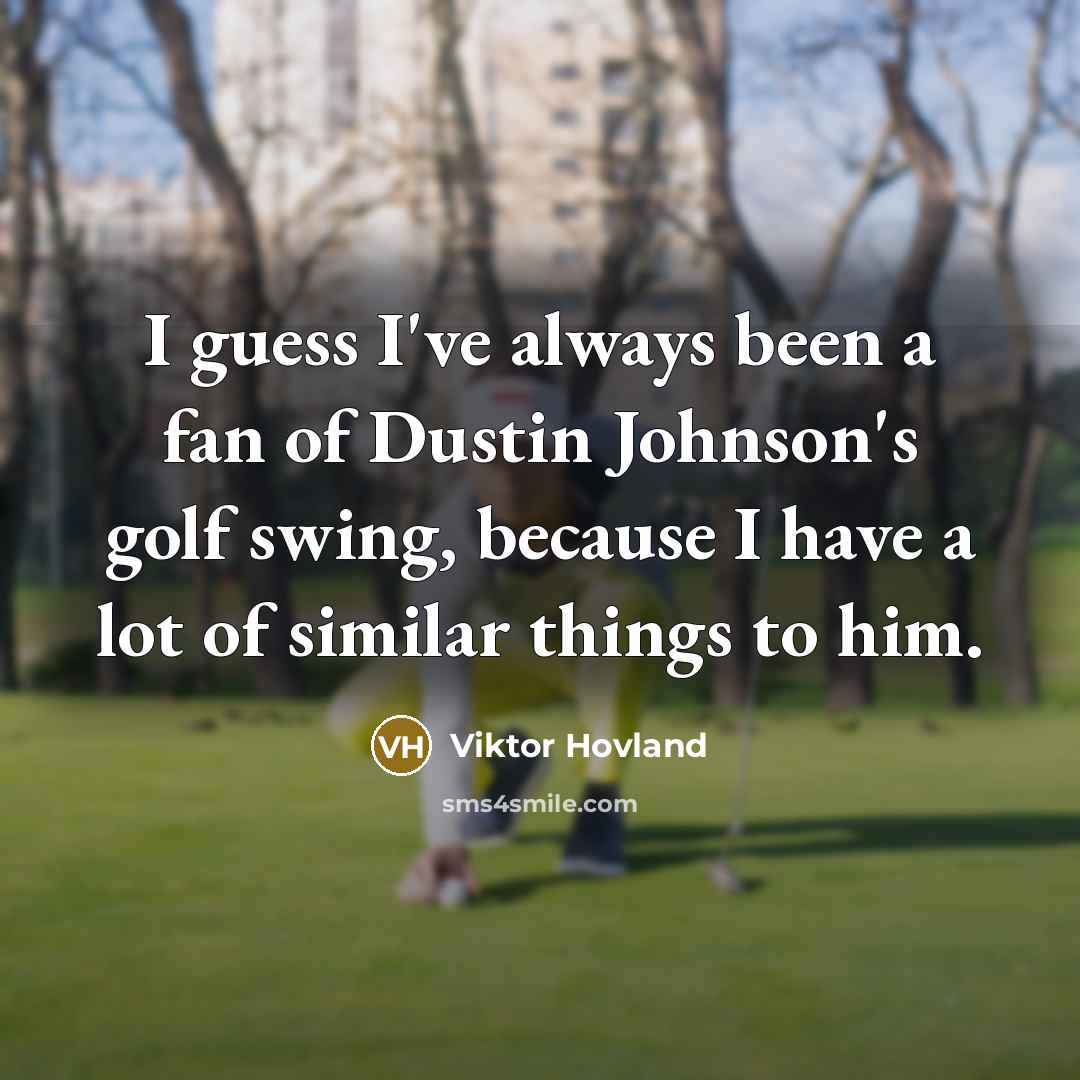 “I guess I've always been a fan of Dustin Johnson's…” quote by Viktor Hovland