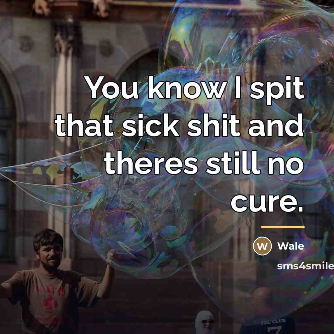 “You know I spit that sick shit and theres still…” quote by Wale