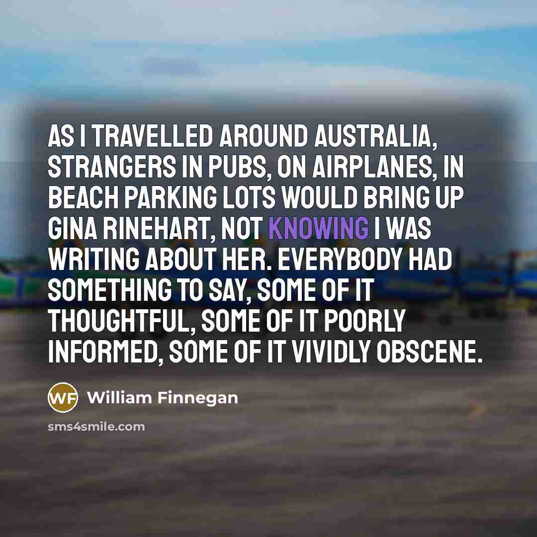 “As I travelled around Australia, strangers in pubs, on airplanes,…” quote by William Finnegan