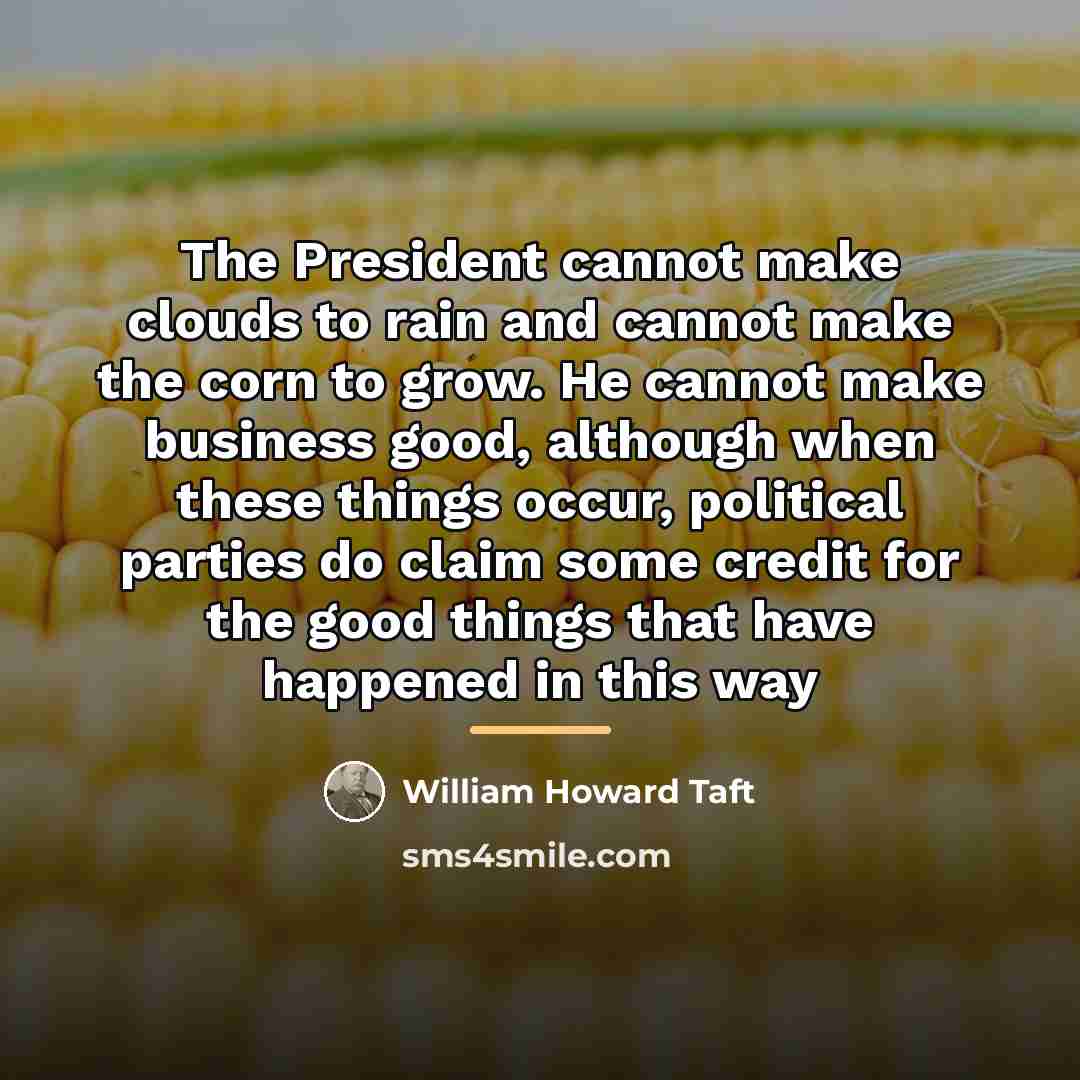 “The President cannot make clouds to rain and cannot make…” quote by William Howard Taft
