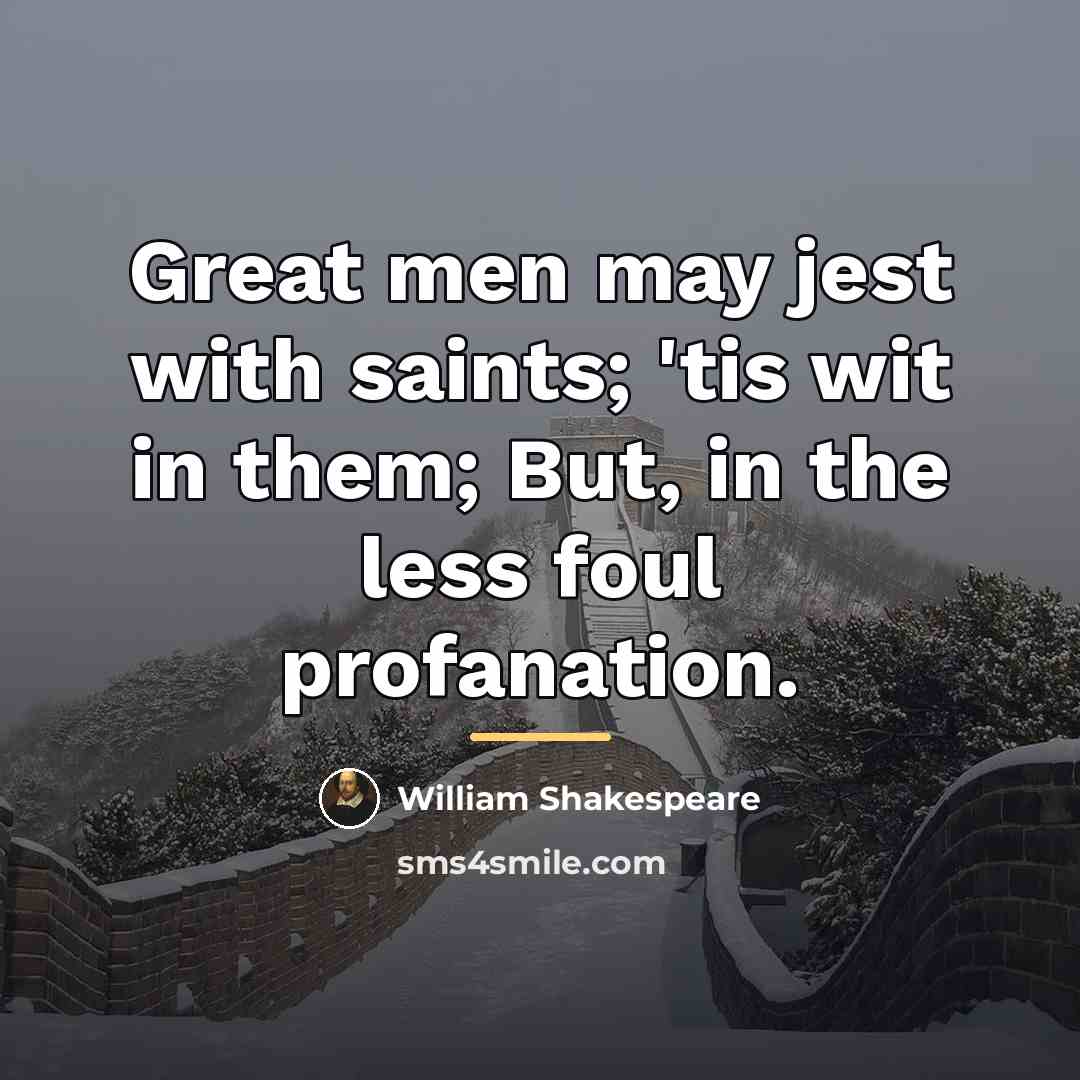 “Great men may jest with saints; 'tis wit in them;…” quote by William Shakespeare