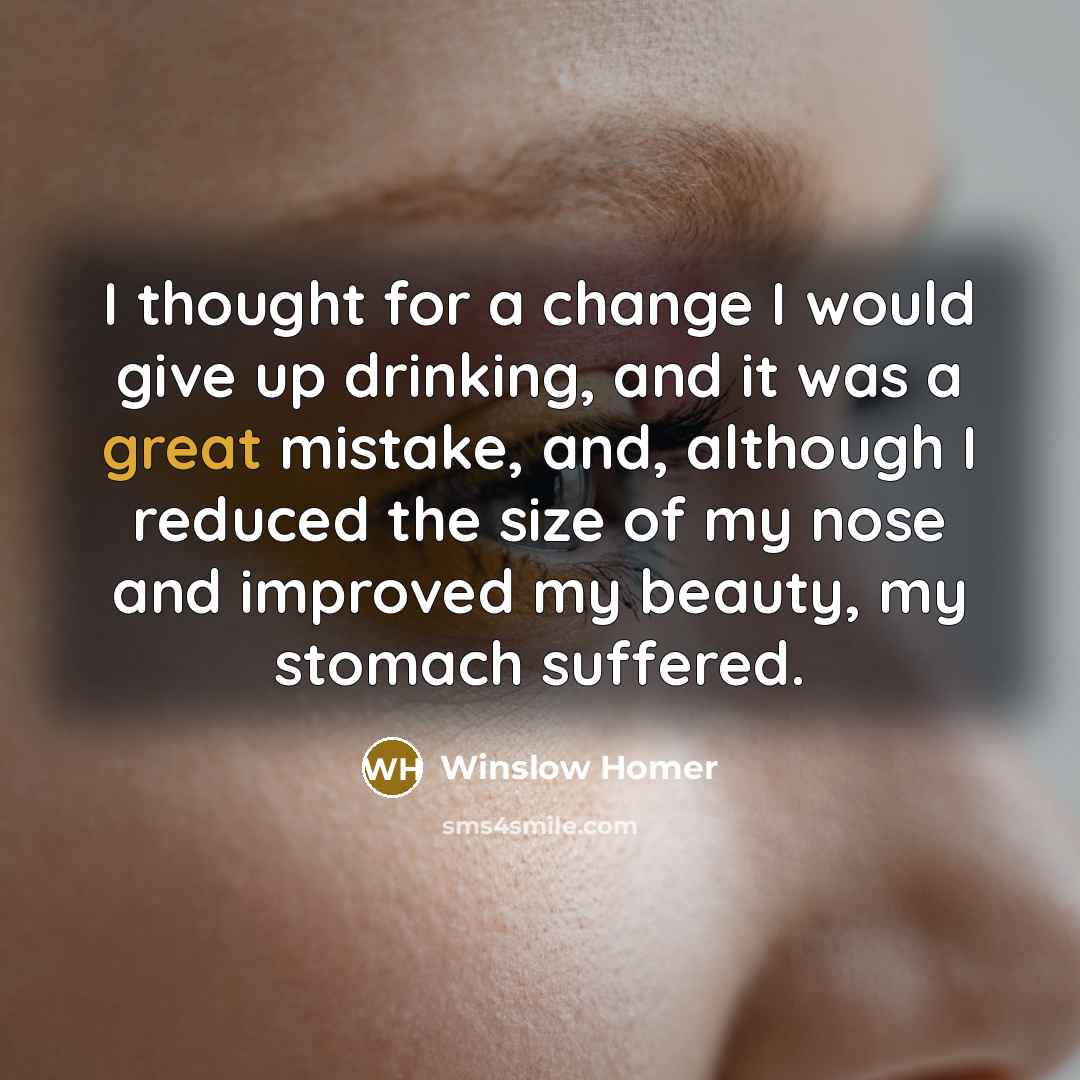 “I thought for a change I would give up drinking,…” quote by Winslow Homer