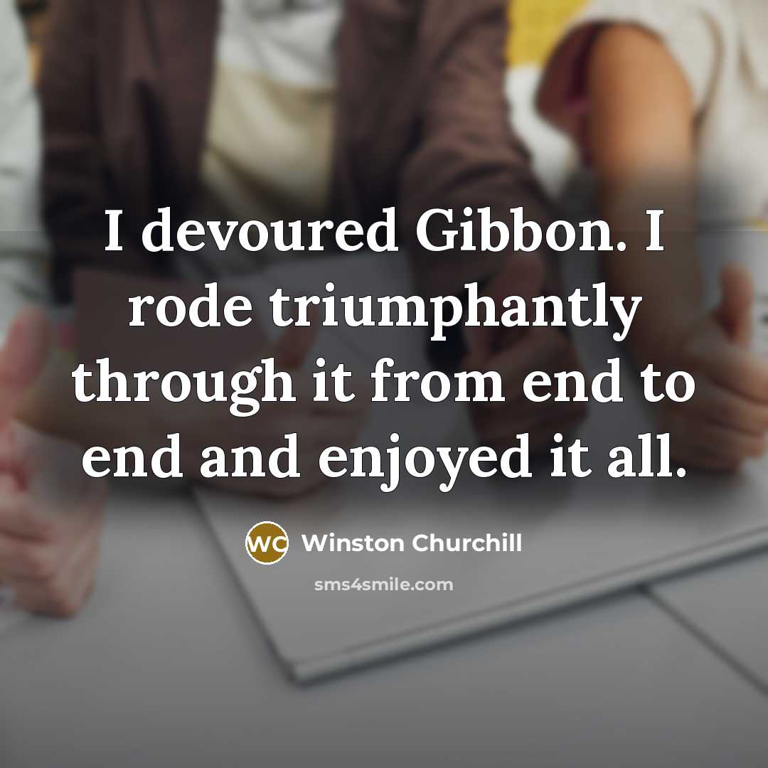 “I devoured Gibbon. I rode triumphantly through it from end…” quote by Winston Churchill