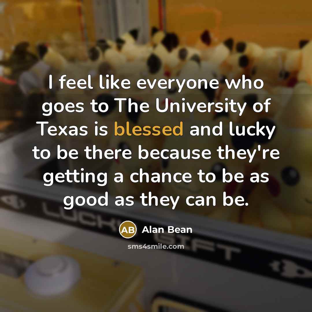“I feel like everyone who goes to The University of…” quote by Alan Bean