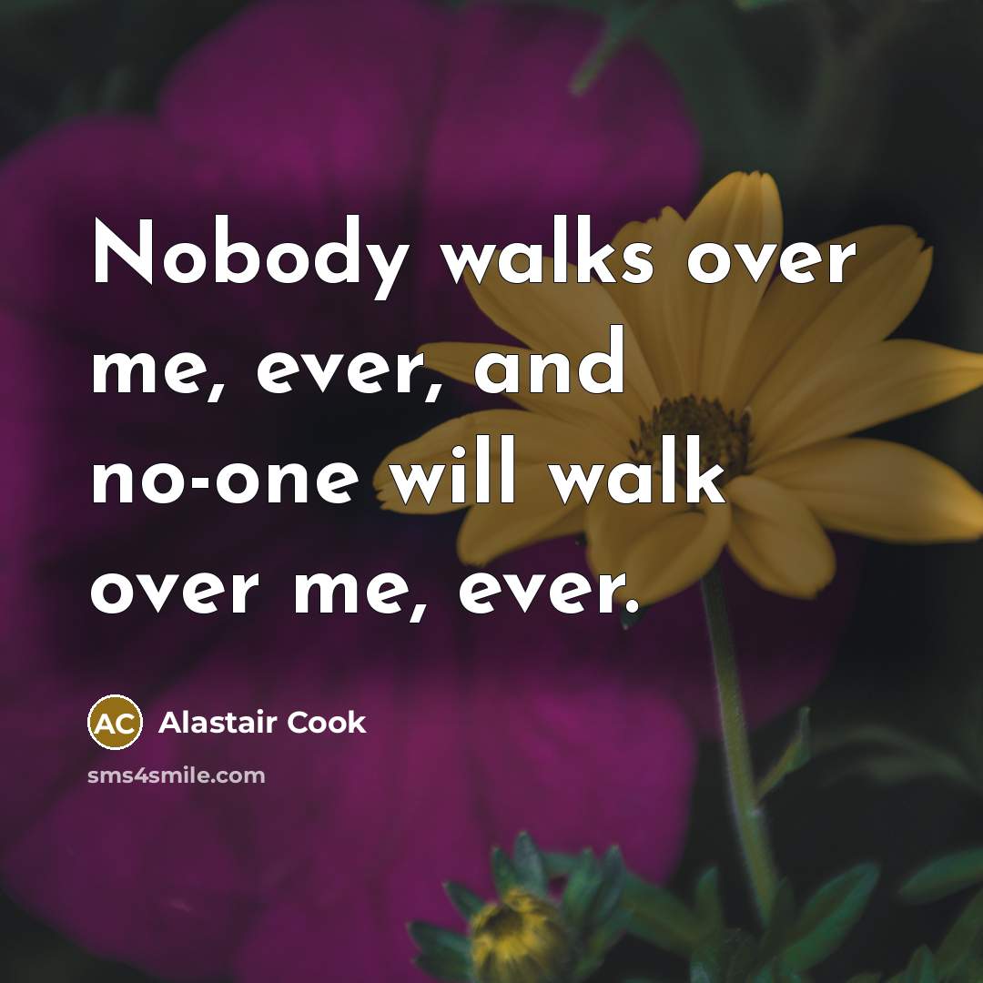 “Nobody walks over me, ever, and no-one will walk over…” quote by Alastair Cook