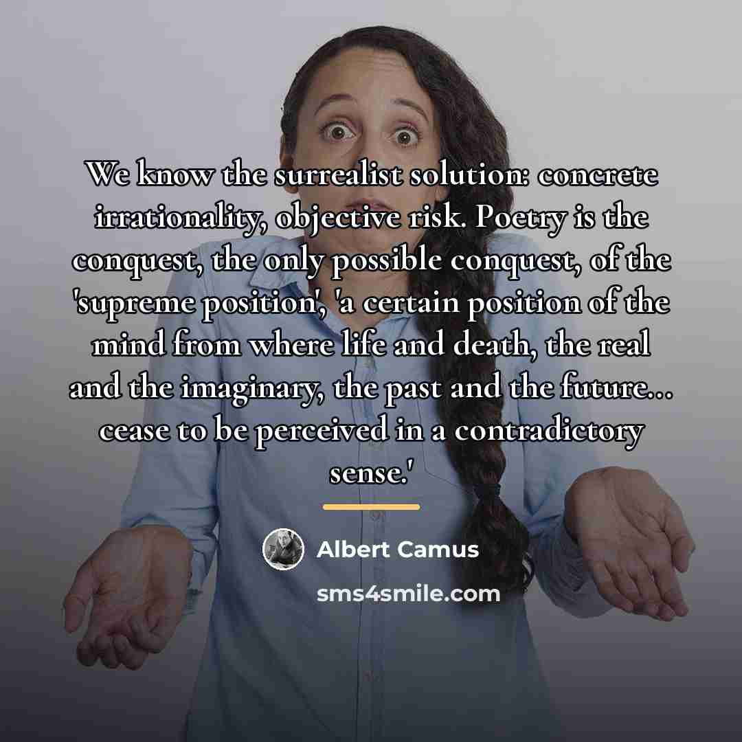 “We know the surrealist solution: concrete irrationality, objective risk. Poetry…” quote by Albert Camus