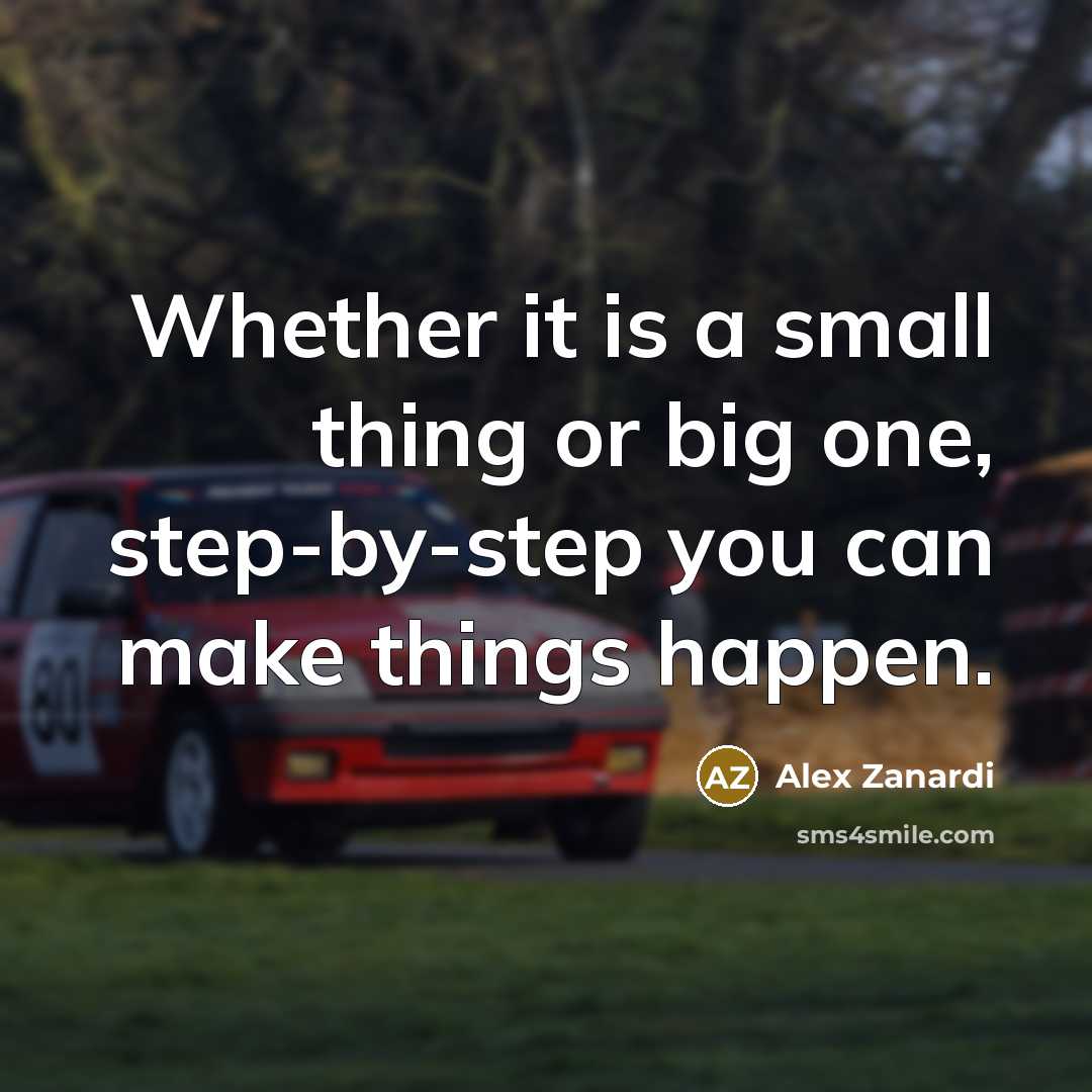 “Whether it is a small thing or big one, step-by-step…” quote by Alex Zanardi