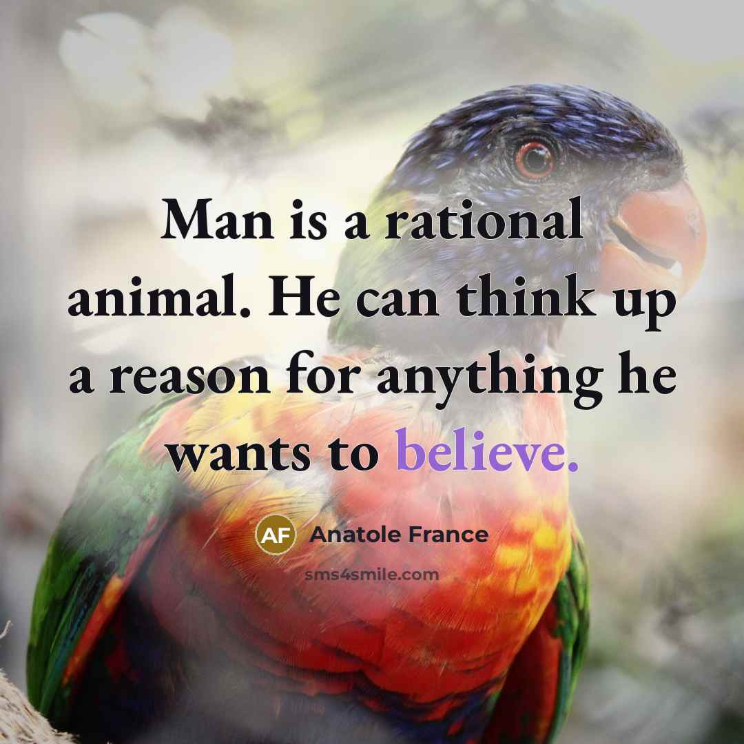 “Man is a rational animal. He can think up a…” quote by Anatole France