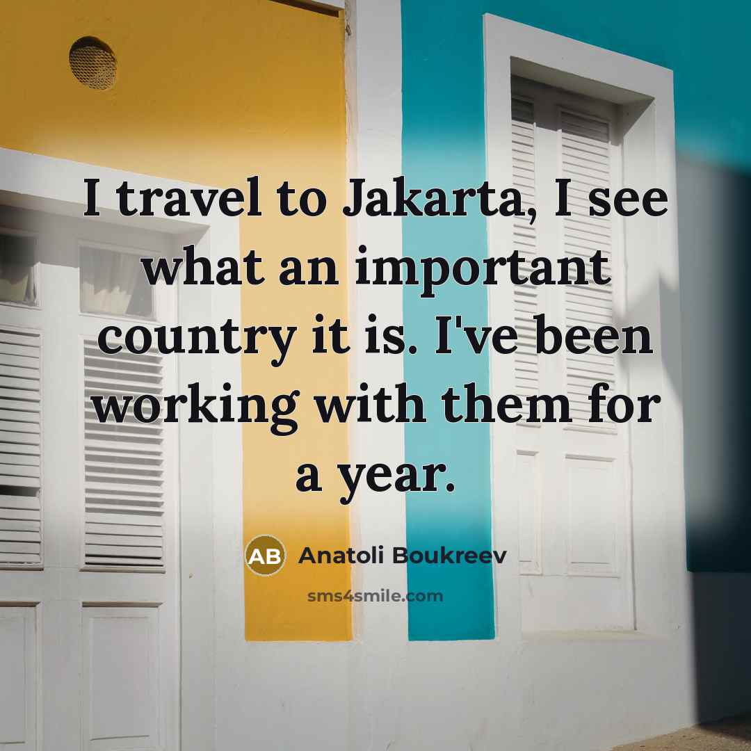 “I travel to Jakarta, I see what an important country…” quote by Anatoli Boukreev