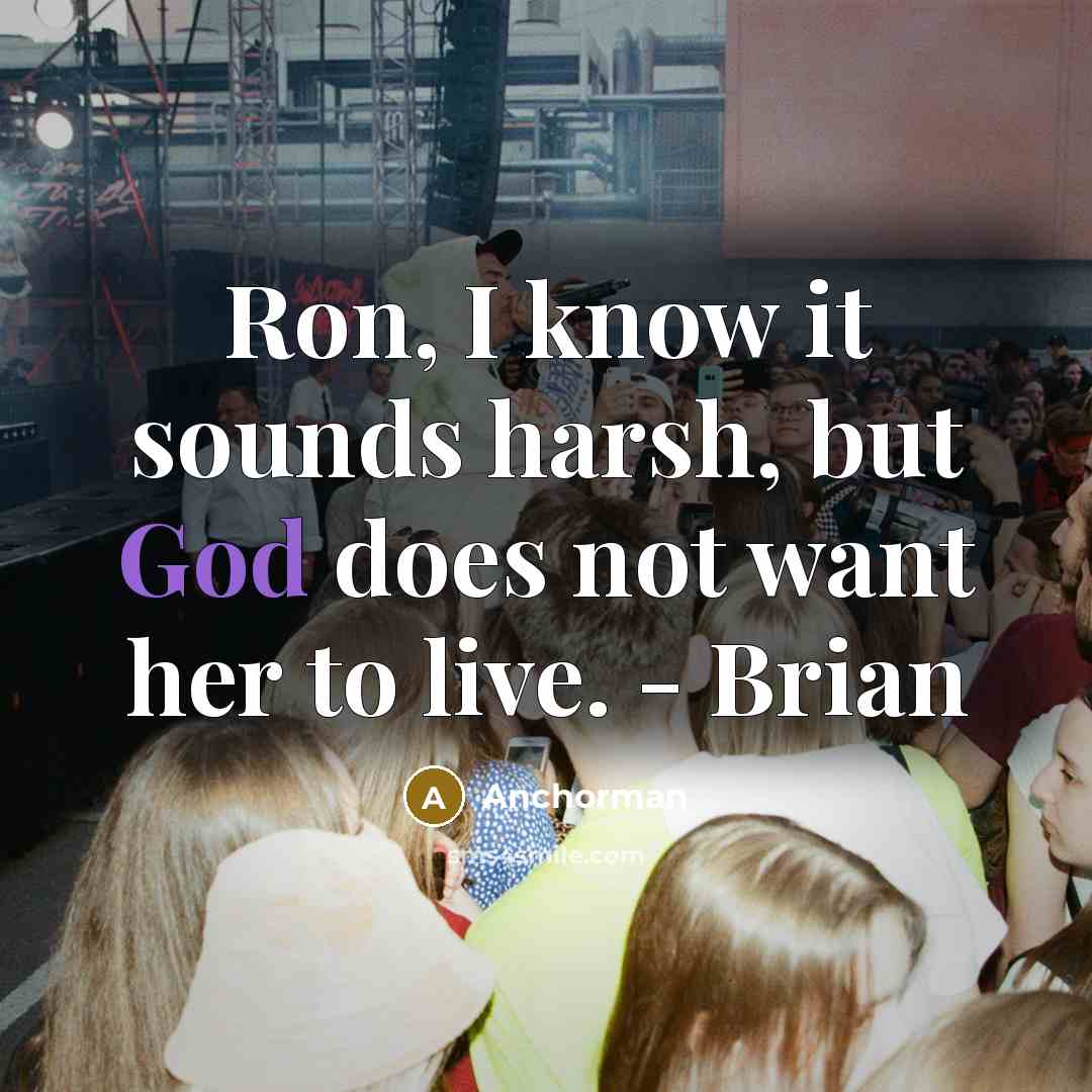 “Ron, I know it sounds harsh, but God does not want her to live. - Brian” quote by Anchorman