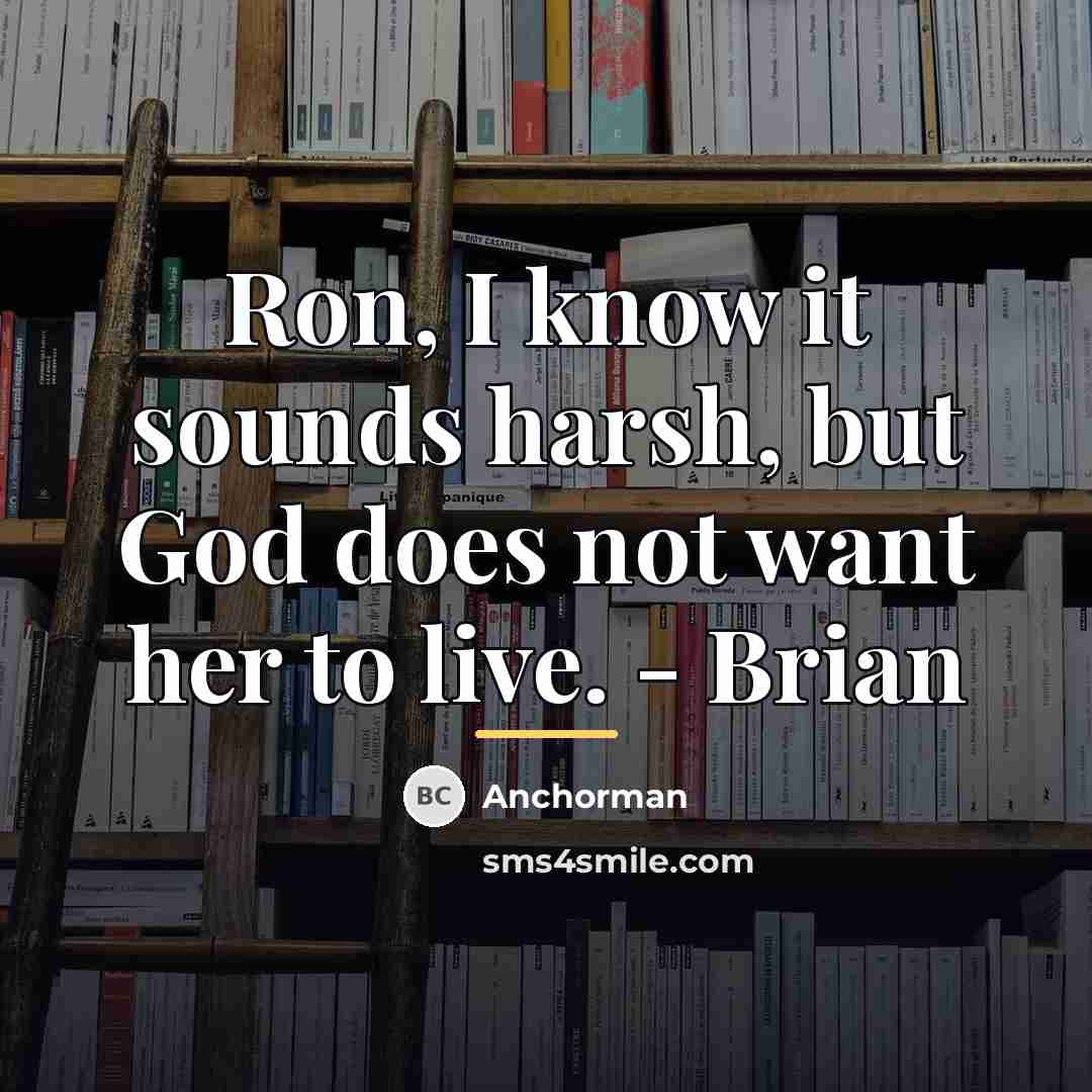 “Ron, I know it sounds harsh, but God does not…” quote by Anchorman