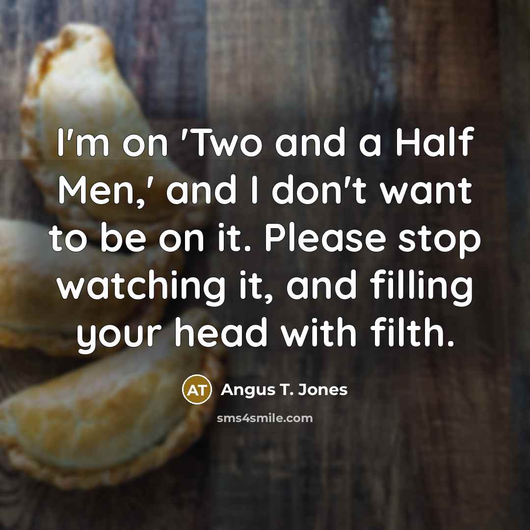 “I'm on 'Two and a Half Men,' and I don't…” quote by Angus T. Jones