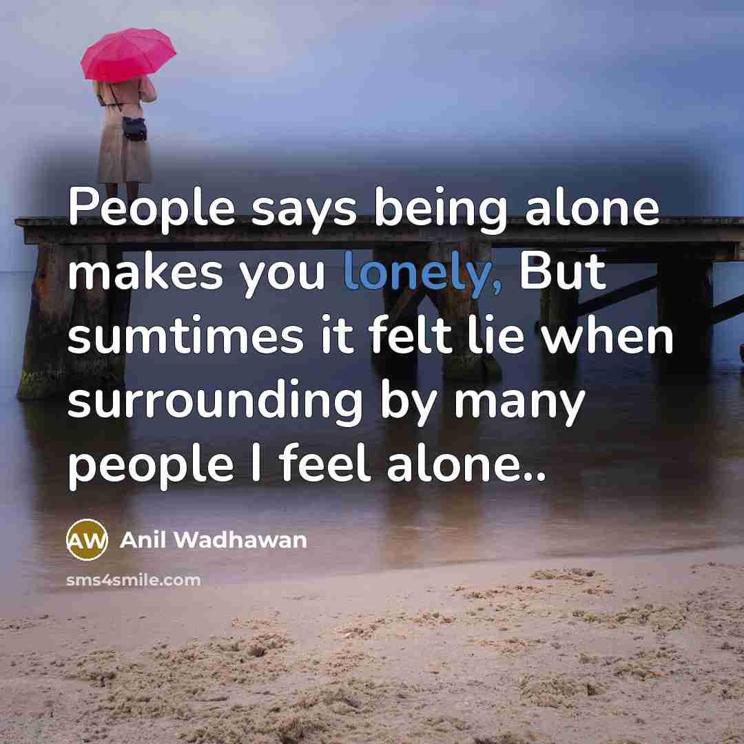 “People says being alone makes you lonely, But sumtimes it…” quote by Anil Wadhawan